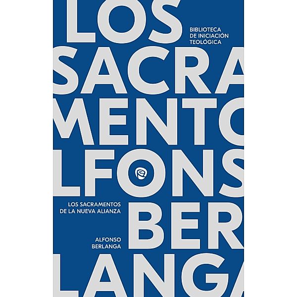 Los sacramentos en la Nueva Alianza / Biblioteca de Iniciación Teológica, Alfonso Berlanga