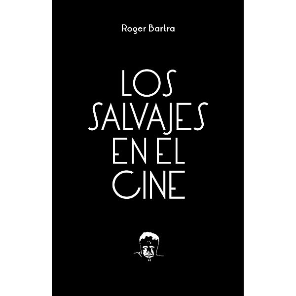 Los salvajes en el cine / Tezontle, Roger Bartra