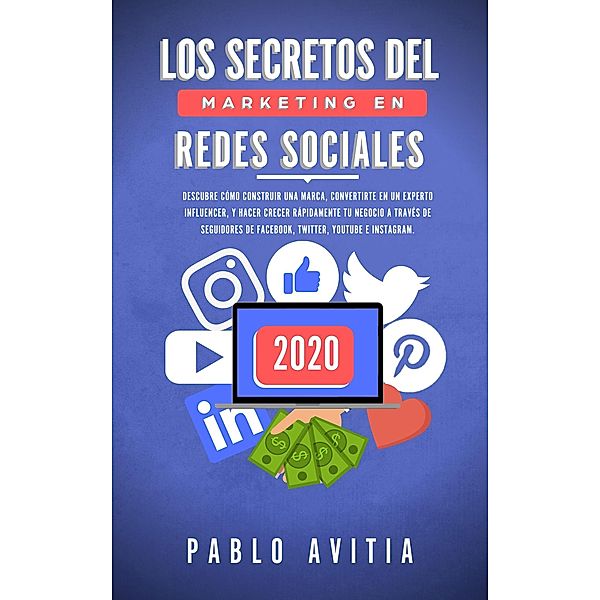 Los secretos del Marketing en Redes Sociales 2020: Descubre cómo construir una marca, convertirte en un experto influencer, y hacer crecer rápidamente tu negocio a través de seguidores de Facebook, Pablo Avitia