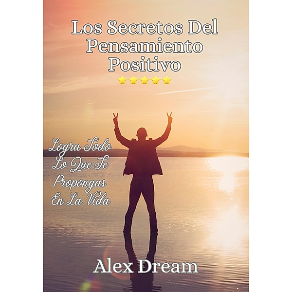Los Secretos Del Pensamiento Positivo, Alex Dream