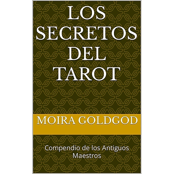 Los Secretos del Tarot (Compendio de los antiguos Maestros, #1) / Compendio de los antiguos Maestros, Moira Goldgod