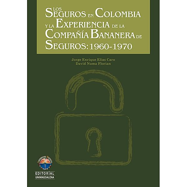Los seguros en Colombia y la experiencia de la compañía bananera de seguros s.a. 1960-1970, Jorge Enrique Elías Caro, David Numa Florian