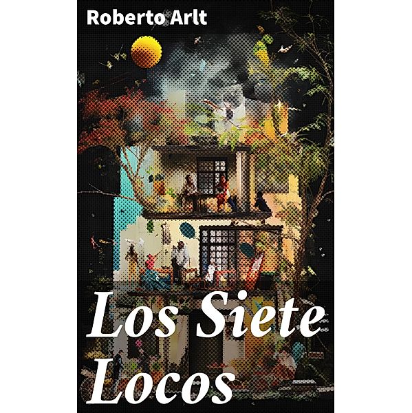 Los Siete Locos, Roberto Arlt