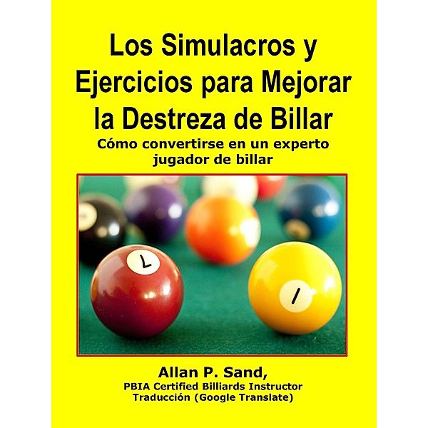 Los Simulacros y Ejercicios para Mejorar la Destreza de Billar - Cómo convertirse en un experto jugador de billar, Allan P. Sand