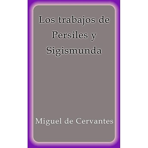 Los trabajos de Persiles y Sigismunda, Miguel De Cervantes