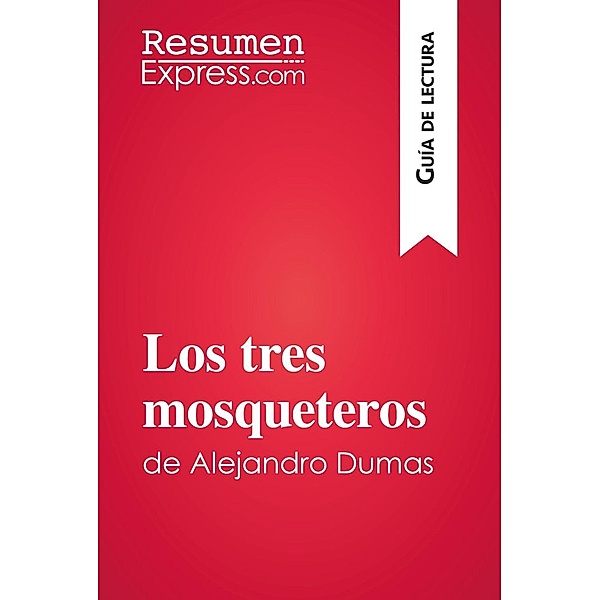 Los tres mosqueteros de Alejandro Dumas (Guía de lectura), Resumenexpress