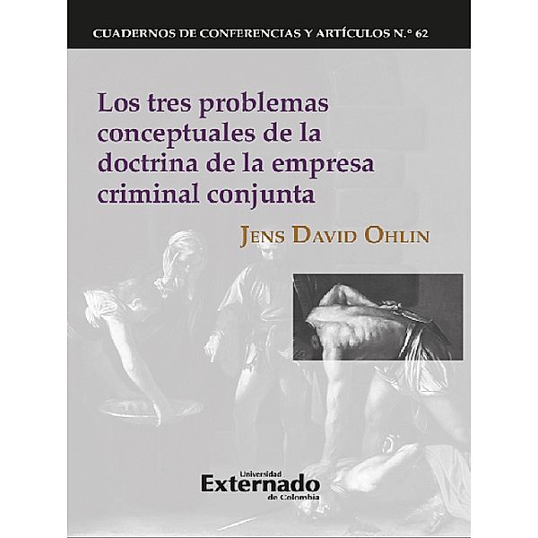 Los tres problemas conceptuales de la doctrina de la empresa criminal conjunta / Cuadernos de Conferencias y Artículos Bd.62, Jens David Ohlin