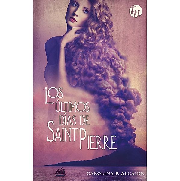 Los últimos días de Saint Pierre (Ganador IV premio internacional HQÑ) / Top Novel, Carolina P. Alcaide