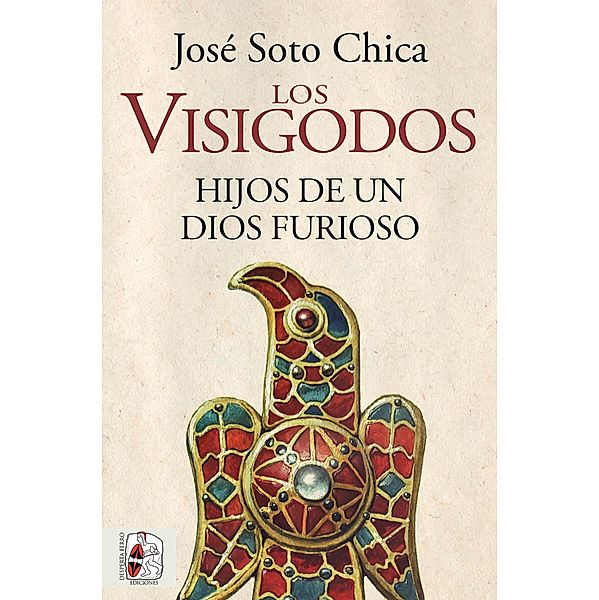 Los visigodos. Hijos de un dios furioso, José Soto Chica