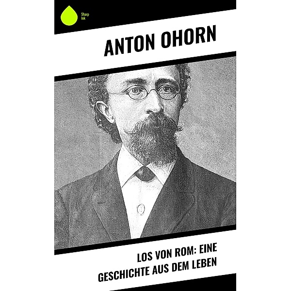 Los von Rom: Eine Geschichte aus dem Leben, Anton Ohorn