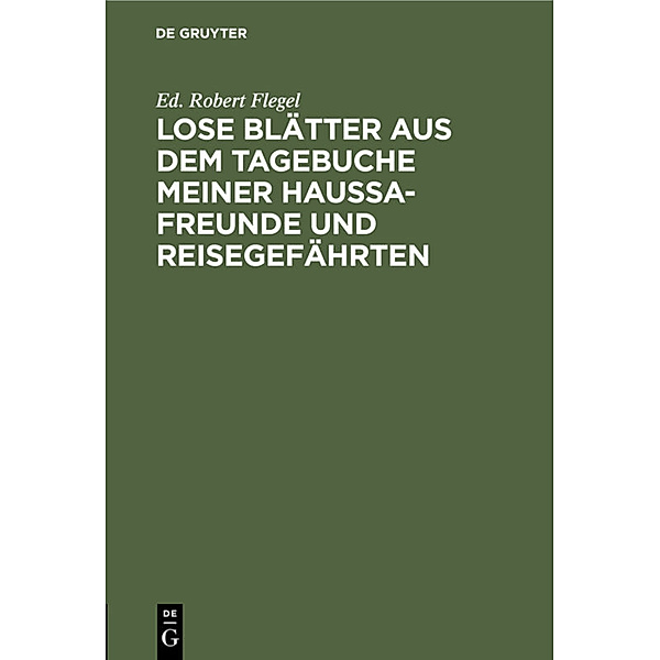 Lose Blätter aus dem Tagebuche meiner Haussa-Freunde und Reisegefährten, Ed. Robert Flegel