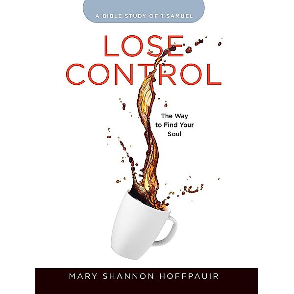 Lose Control - Women's Bible Study Participant Workbook / Abingdon Press, Mary Shannon Hoffpauir