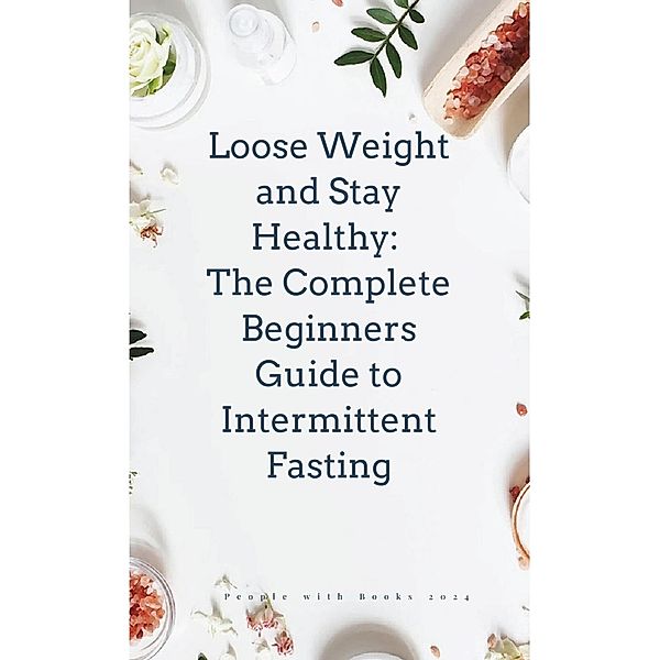 Lose Weight and Stay Healthy With The Complete Beginners Guide to Intermittent Fasting, People With Books