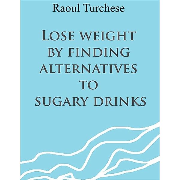 Lose weight by finding alternatives to sugary drinks, Raoul Turchese