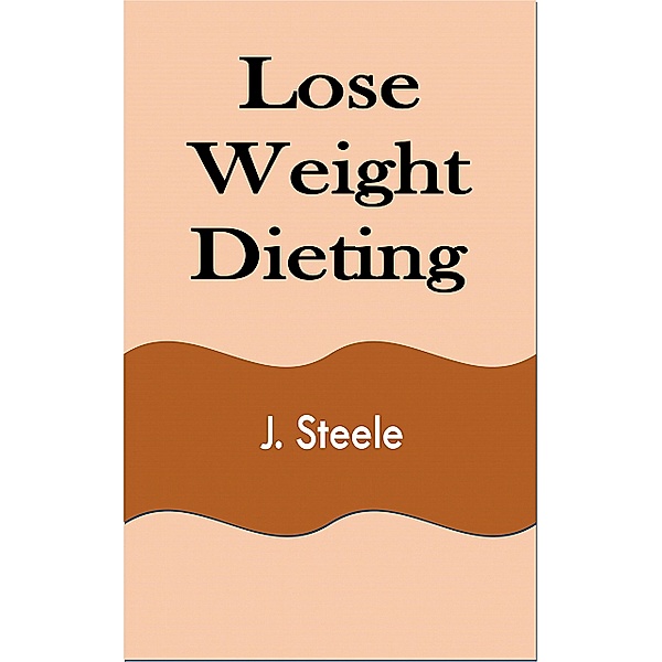 Lose Weight Dieting, J. Steele