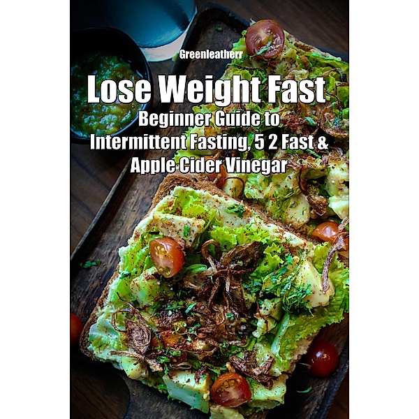 Lose Weight Fast: Beginner Guide to Intermittent Fasting, 5 2 Fast & Apple Cider Vinegar, Green Leatherr