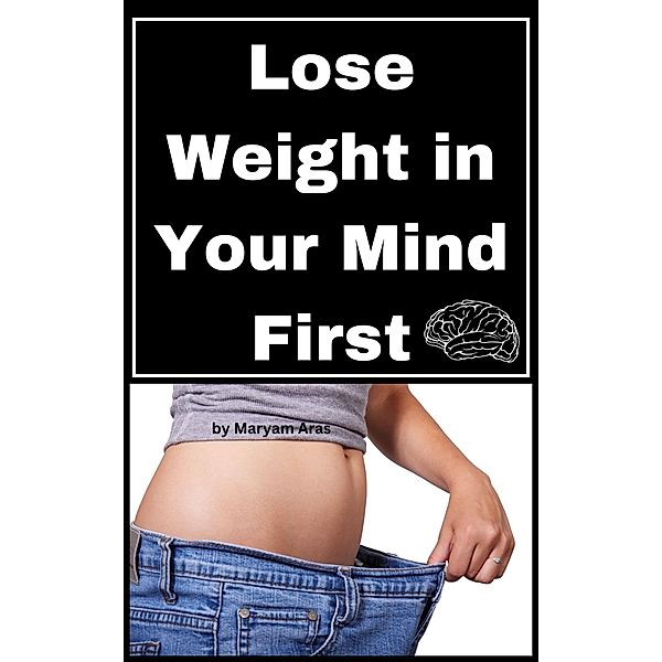 Lose Weight in Your Mind First, Maryam Aras