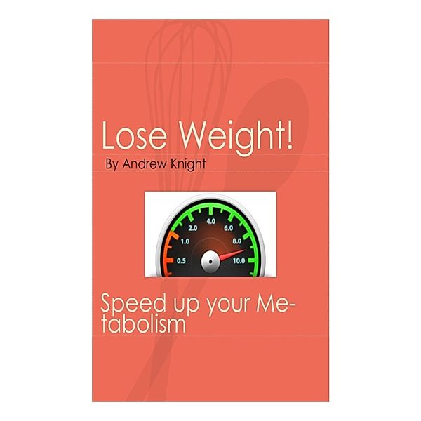 Lose Weight: Speed Up Your Metabolism, Andrew Knight