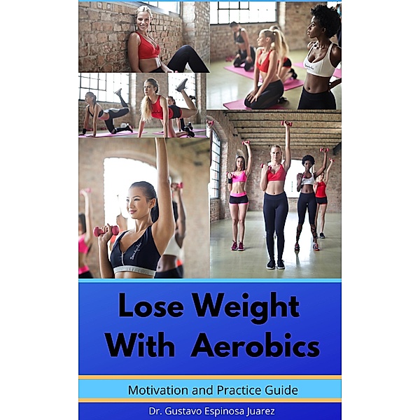Lose Weight With  Aerobics     Motivation and Practice Guide, Gustavo Espinosa Juarez