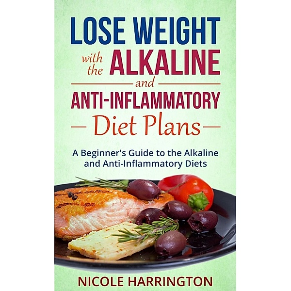 Lose Weight with the Alkaline and Anti-Inflammatory Diet Plans, Nicole Harrington