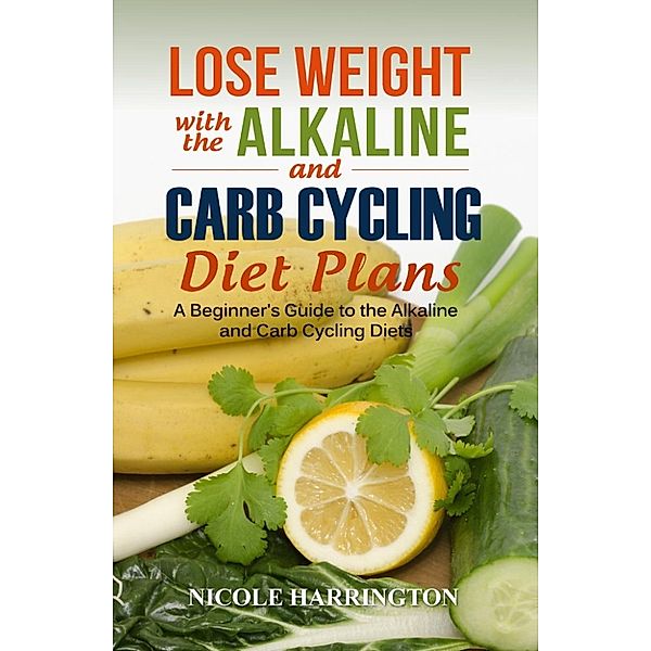 Lose Weight with the Alkaline and Carb Cycling Diet Plans, Nicole Harrington