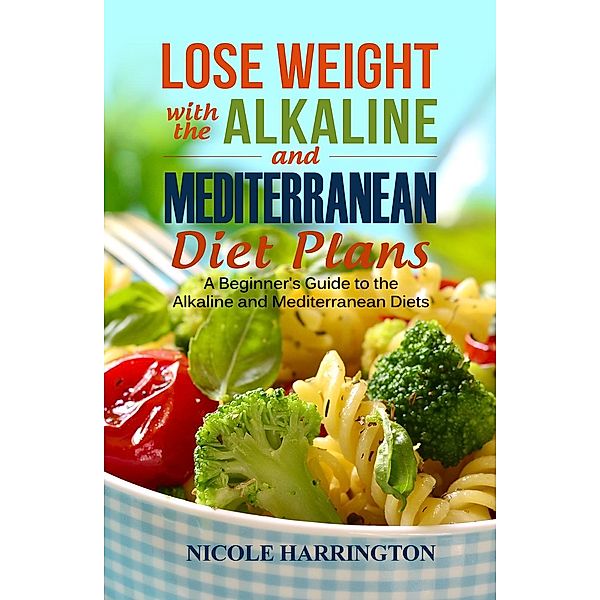 Lose Weight with the Alkaline and Mediterranean Diet Plans, Nicole Harrington