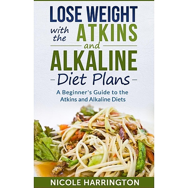 Lose Weight with the Atkins and Alkaline Diet Plans, Nicole Harrington