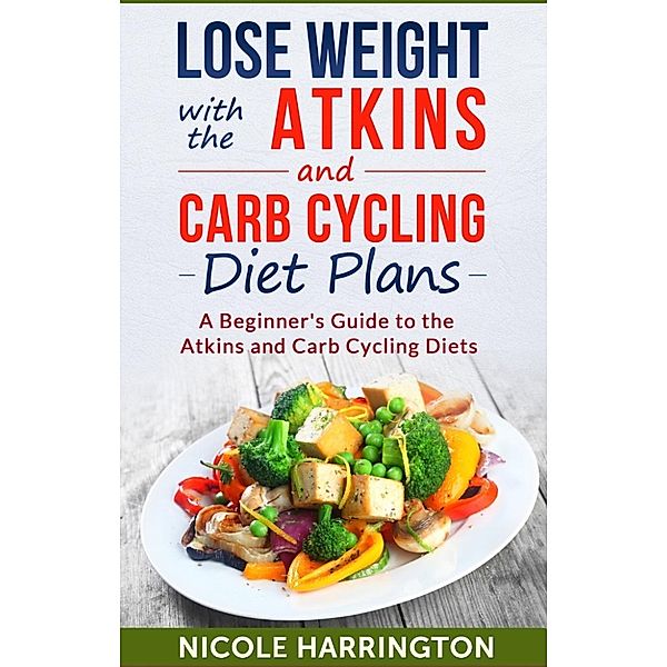 Lose Weight with the Atkins and Carb Cycling Diet Plans, Nicole Harrington