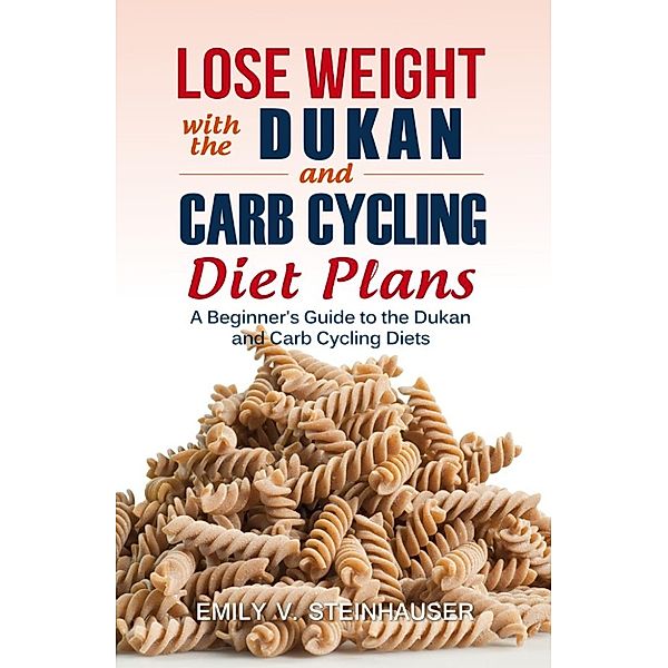 Lose Weight with the Dukan and Carb Cycling Diet Plans, Emily V. Steinhauser