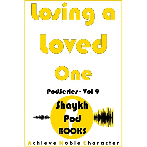 Losing a Loved One (PodSeries, #9) / PodSeries, ShaykhPod Books