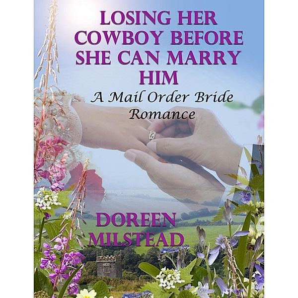 Losing Her Cowboy Before She Can Marry Him: A Mail Order Bride Romance, Doreen Milstead