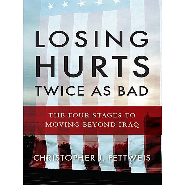 Losing Hurts Twice as Bad: The Four Stages to Moving Beyond Iraq, Christopher J. Fettweis