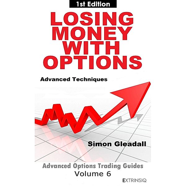 Losing Money With Options : Advanced Techniques (Extrinsiq Advanced Options Trading Guides, #6) / Extrinsiq Advanced Options Trading Guides, Simon Gleadall