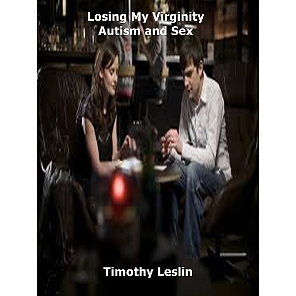 Losing My Virginity Autism and Sex, Timothy Leslin