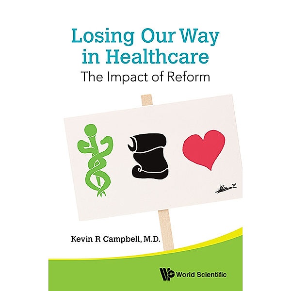 Losing Our Way In Healthcare: The Impact Of Reform, Kevin R Campbell