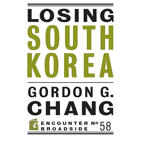Losing South Korea / Encounter Broadsides Bd.58, Gordon G. Chang