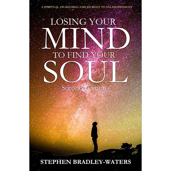 Losing Your Mind to Find Your Soul: Second Edition (Our Souls Journey, #1) / Our Souls Journey, Stephen Bradley-Waters