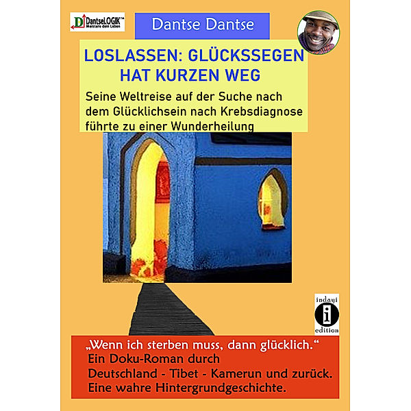 LOSLASSEN: GLÜCKSSEGEN HAT KURZEN WEG. Seine Weltreise auf der Suche nach dem Glücklichsein nach Krebsdiagnose führte zu einer Wunderheilung, Dantse Dantse