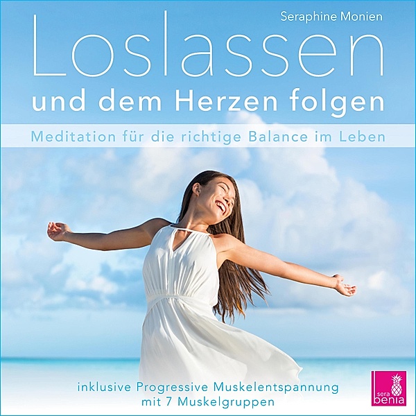 Loslassen und dem Herzen folgen - Meditation für die richtige Balance im Leben / inkl. Progressive Muskelentspannung, Seraphine Monien