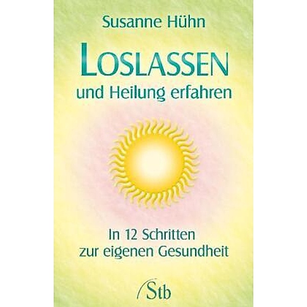 Loslassen und Heilung erfahren, Susanne Hühn