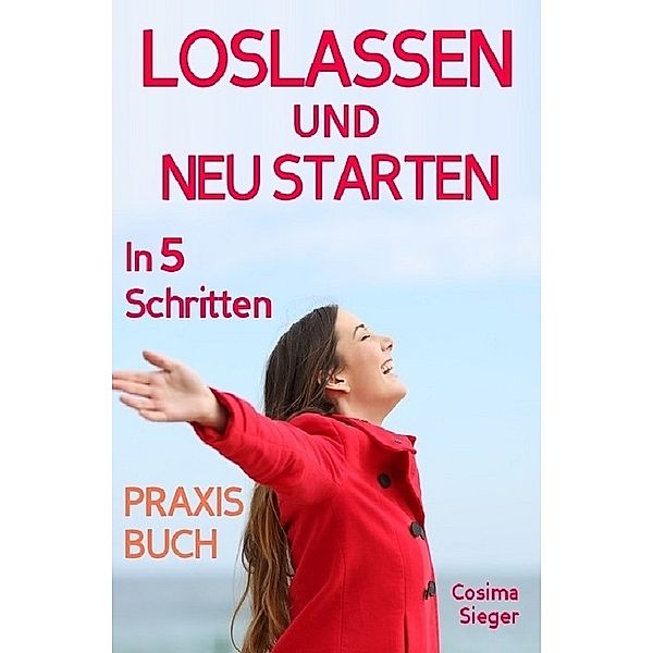 Loslassen und neu starten in 5 Schritten, Cosima Sieger