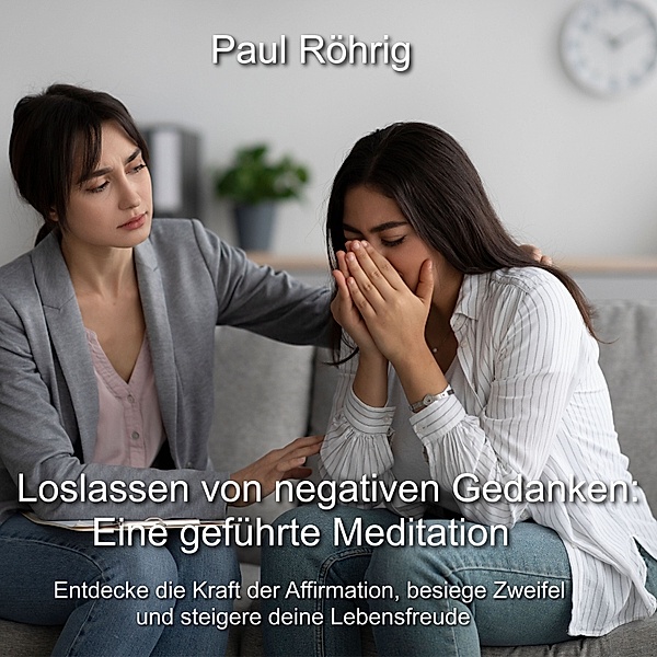 Loslassen von negativen Gedanken: Eine geführte Meditation, Paul Röhrig
