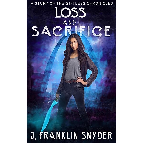 Loss and Sacrifice (The Giftless Chronicles, #4) / The Giftless Chronicles, J. Franklin Snyder