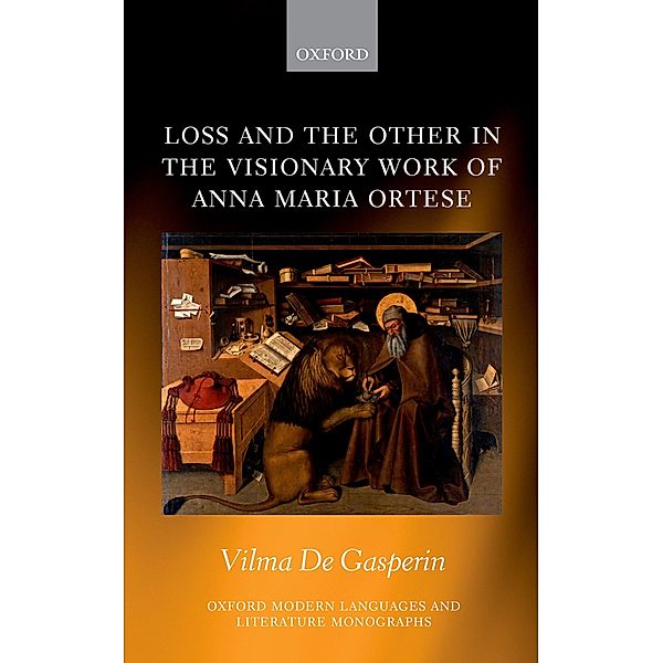 Loss and the Other in the Visionary Work of Anna Maria Ortese / Oxford Modern Languages and Literature Monographs, Vilma De Gasperin