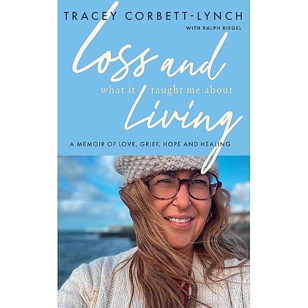 Loss and What it Taught Me About Living, Tracey Corbett-Lynch, Ralph Riegel