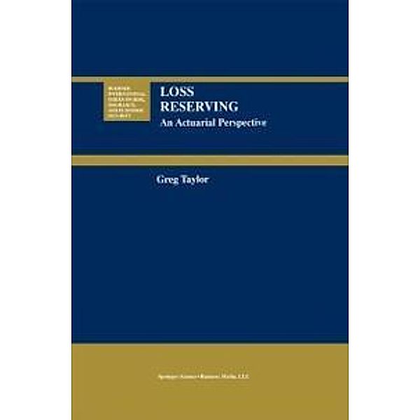 Loss Reserving / Huebner International Series on Risk, Insurance and Economic Security Bd.21, Gregory Taylor