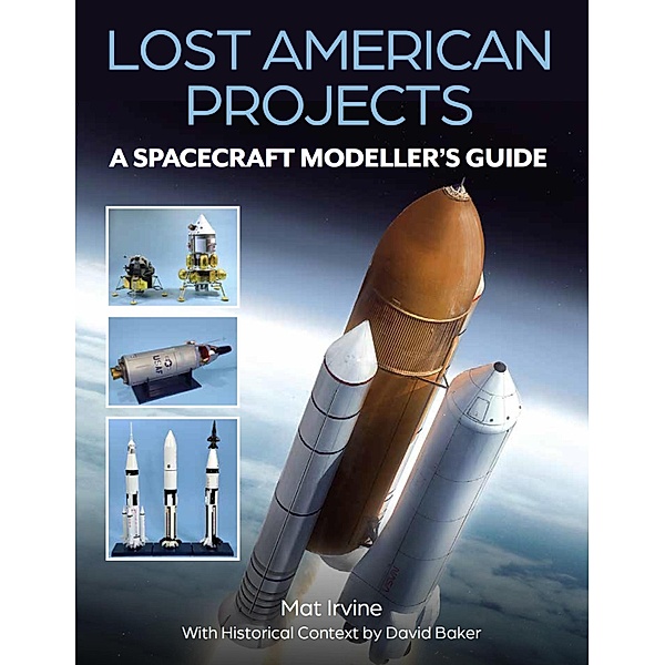 Lost American Projects: A Spacecraft Modellers Guide, Mat Irvine, David Baker