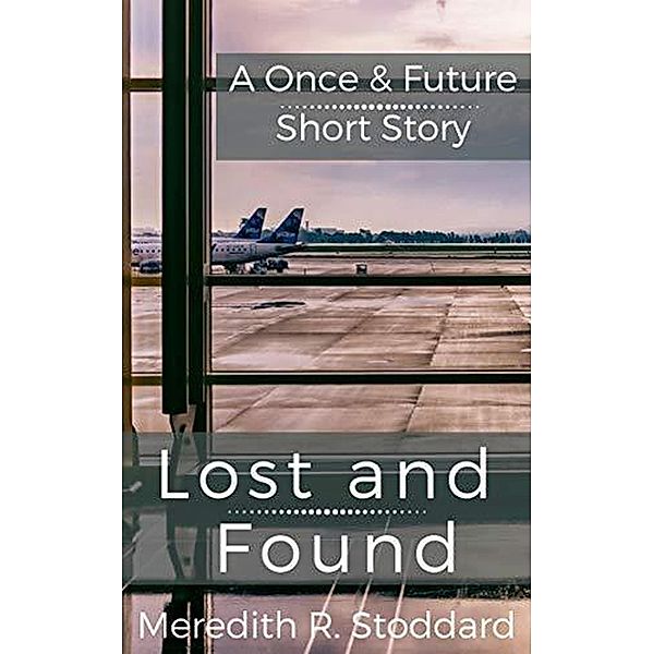 Lost and Found: A Once & Future Short Story / Once & Future, Meredith R. Stoddard