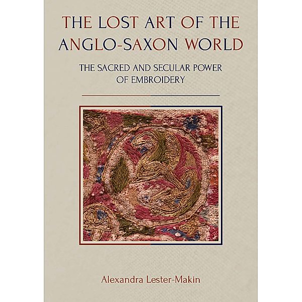 Lost Art of the Anglo-Saxon World, Lester-Makin Alexandra Lester-Makin