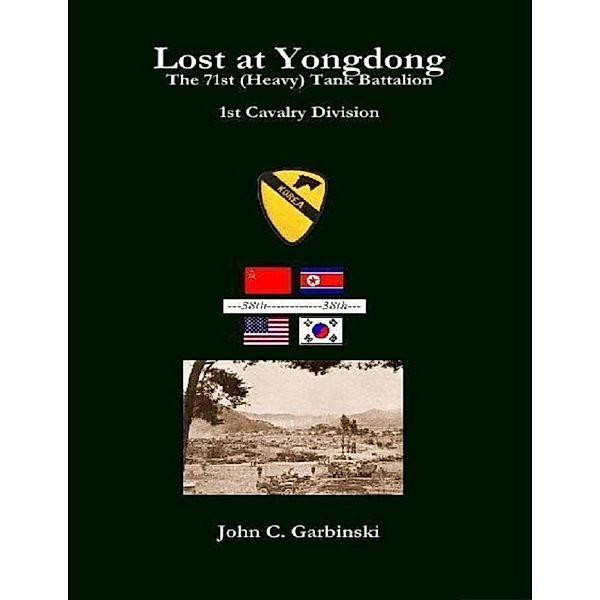 Lost at Yongdong - The 71st (Heavy) Tank Battalion 1st Cavalry Division, John C. Garbinski